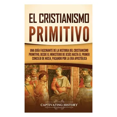 "El cristianismo primitivo: Una gua fascinante de la historia del cristianismo primitivo, desde 