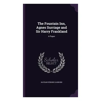 "The Fountain Inn, Agnes Surriage and Sir Harry Frankland: A Paper" - "" ("Sanborn Nathan Perkin