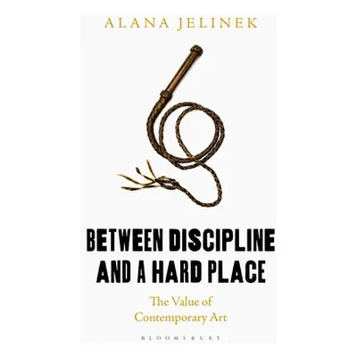 "Between Discipline and a Hard Place: The Value of Contemporary Art" - "" ("Jelinek Alana")