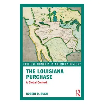 "The Louisiana Purchase: A Global Context" - "" ("Bush Robert D.")