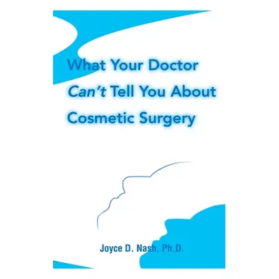 "What Your Doctor Can't Tell You about Cosmetic Surgery" - "" ("Nash Joyce D.")