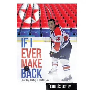 "If I Ever Make it Back: Coaching Hockey in North Korea" - "" ("Lemay Francois")