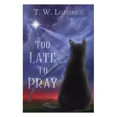 "Too Late to Pray" - "" ("Lofgren Thomas W.")