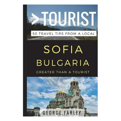 "Greater Than a Tourist - Sofia Bulgaria: 50 Travel Tips from a Local" - "" ("Tourist Greater Th