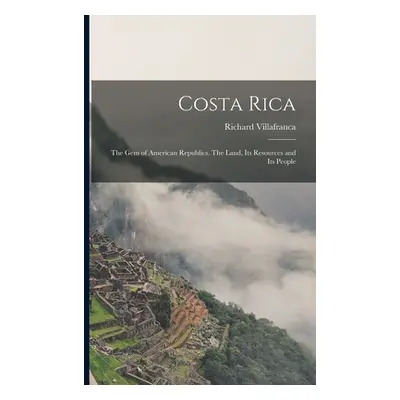 "Costa Rica: the Gem of American Republics. The Land, Its Resources and Its People" - "" ("Villa