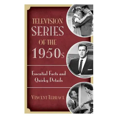 "Television Series of the 1950s: Essential Facts and Quirky Details" - "" ("Terrace Vincent")