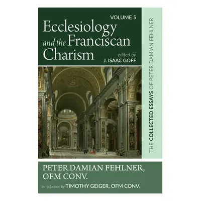 "Ecclesiology and the Franciscan Charism: The Collected Essays of Peter Damian Fehlner, Ofm Conv