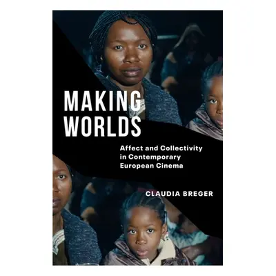 "Making Worlds: Affect and Collectivity in Contemporary European Cinema" - "" ("Breger Claudia")