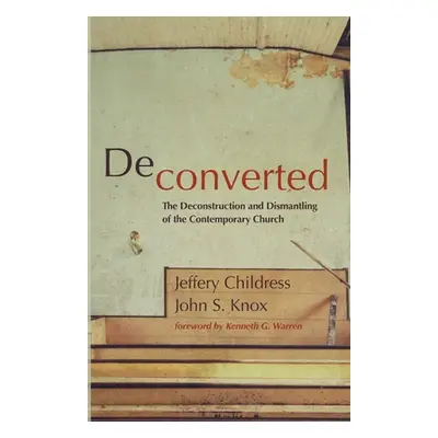 "Deconverted: The Deconstruction and Dismantling of the Contemporary Church" - "" ("Childress Je