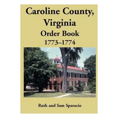 "Caroline County, Virginia Order Book, 1773-1774" - "" ("Sparacio Ruth")