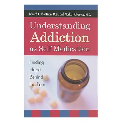 "Understanding Addiction as Self Medication: Finding Hope Behind the Pain" - "" ("Khantzian Edwa