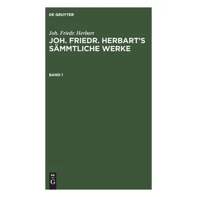 "Joh. Friedr. Herbart: Joh. Friedr. Herbart's Smmtliche Werke. Band 1" - "" ("Kehrbach Karl")