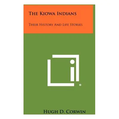 "The Kiowa Indians: Their History And Life Stories" - "" ("Corwin Hugh D.")