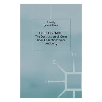 "Lost Libraries: The Destruction of Great Book Collections Since Antiquity" - "" ("Raven J.")