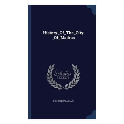 History_Of_The_City_Of_Madras (C_s_srinivasachari C_s_srinivasachari)