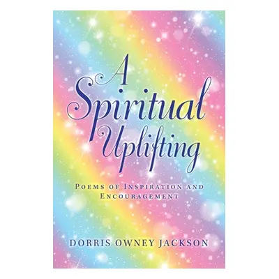 "A Spiritual Uplifting: Poems of Inspiration and Encouragement" - "" ("Jackson Dorris Owney")