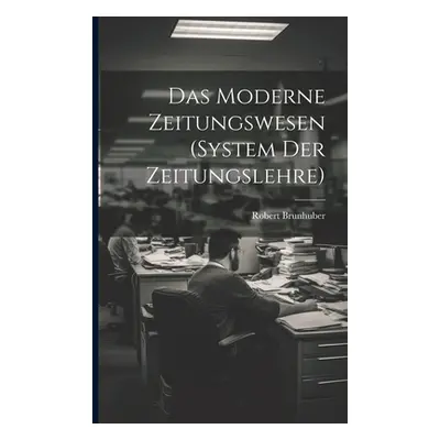 "Das Moderne Zeitungswesen (System Der Zeitungslehre)" - "" ("Brunhuber Robert")