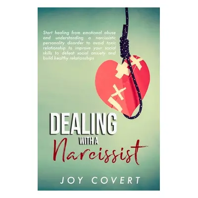 "Dealing With a Narcissist: Start healing from emotional abuse and understanding a narcissistic 