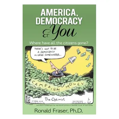 "America, Democracy & You: Where Have All the Citizens Gone?" - "" ("Fraser Ronald R.")