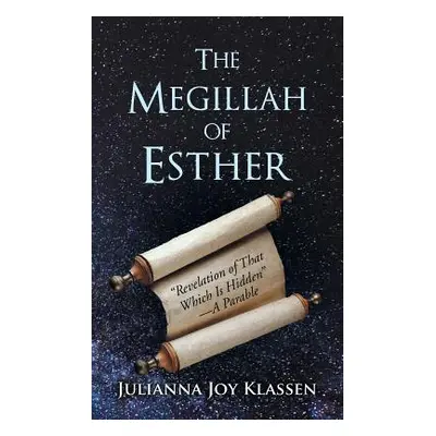 "The Megillah of Esther: Revelation of That Which Is Hidden"-A Parable"" - "" ("Klassen Julianna