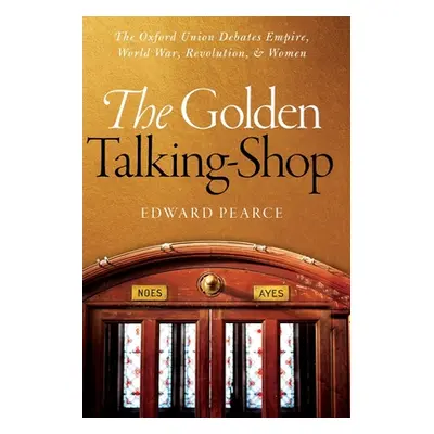 "The Golden Talking-Shop: The Oxford Union Debates Empire, World War, Revolution, and Women" - "