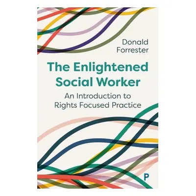 "The Enlightened Social Worker: An Introduction to Rights-Focused Practice" - "" ("Forrester Don