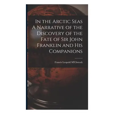 "In the Arctic Seas A Narrative of the Discovery of the Fate of Sir John Franklin and his Compan