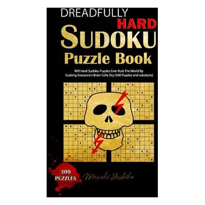 "Dreadfully Hard Sudoku Puzzle Book: Will Hard Sudoku Puzzles Ever Rule The World By Sucking Eve