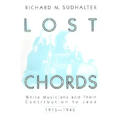 "Lost Chords: White Musicians and Their Contribution to Jazz, 1915-1945" - "" ("Sudhalter Richar