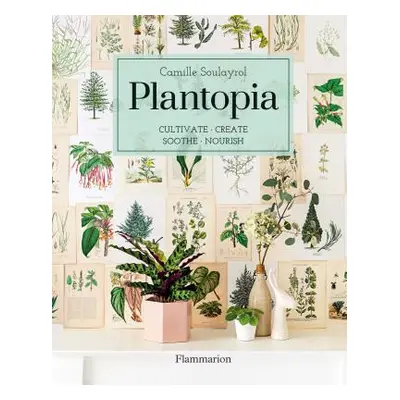 "Plantopia: Cultivate / Create / Soothe / Nourish" - "" ("Soulayrol Camille")