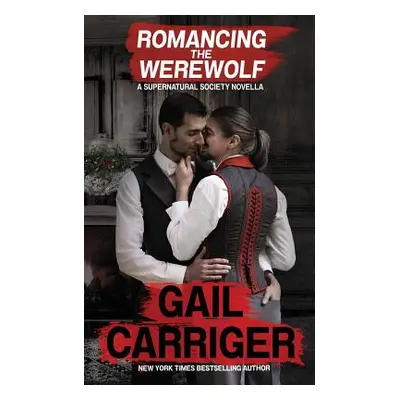 "Romancing the Werewolf: A Supernatural Society Novella" - "" ("Carriger Gail")