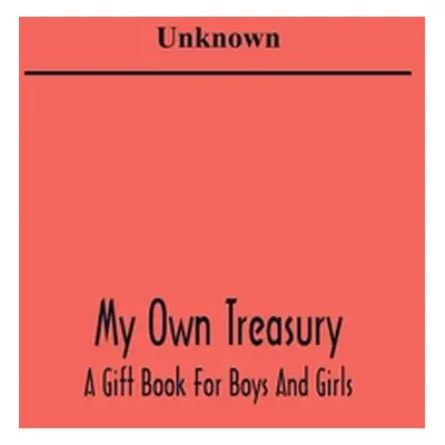 "My Own Treasury; A Gift Book For Boys And Girls" - "" ("Unknown")