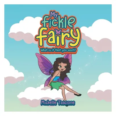 "My Fickle Fairy: What Is It That You Want?" - "" ("Tascione Michelle")