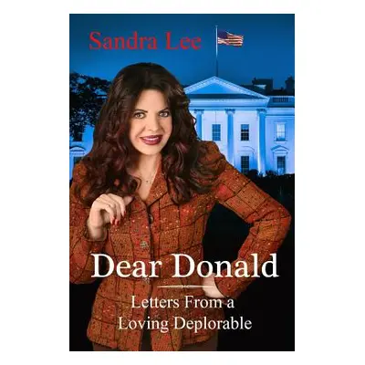 "Dear Donald: Letters From a Loving Deplorable" - "" ("Lee Sandra Mae")