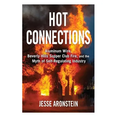 "Hot Connections: Aluminum Wire, Beverly Hills Supper Club Fire, and the Myth of Self-Regulating