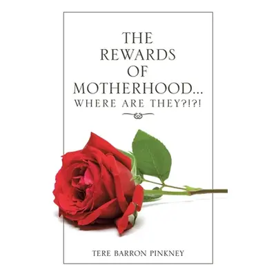 "The Rewards of Motherhood... Where Are They?!?!" - "" ("Pinkney Tere Barron")