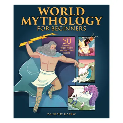 "World Mythology for Beginners: 50 Timeless Tales from Around the Globe" - "" ("Hamby Zachary")