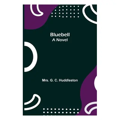 "Bluebell; A Novel" - "" ("G. C. Huddleston")