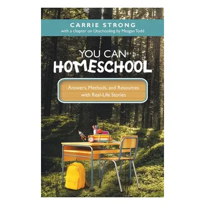 "You Can Homeschool: Answers, Methods, and Resources with Real-Life Stories" - "" ("Strong Carri