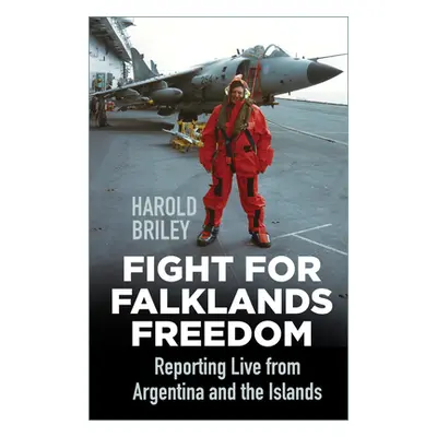 "Fight for Falklands Freedom: Reporting Live from Argentina and the Islands" - "" ("Briley Harol