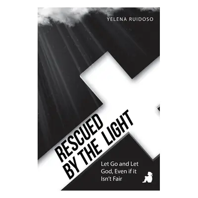 "Rescued by the Light: Let Go and Let God, Even If It Isn't Fair" - "" ("Ruidoso Yelena")