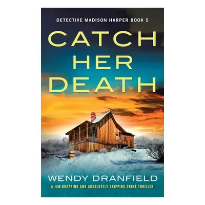 "Catch Her Death: A jaw-dropping and absolutely gripping crime thriller" - "" ("Dranfield Wendy"