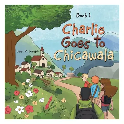 "Charlie Goes to Chicawala: Book 1" - "" ("Joseph Jean R.")