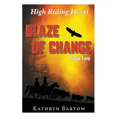 "Blaze of Change: High Riding Heart Series Book Two" - "" ("Bartow Kathryn")