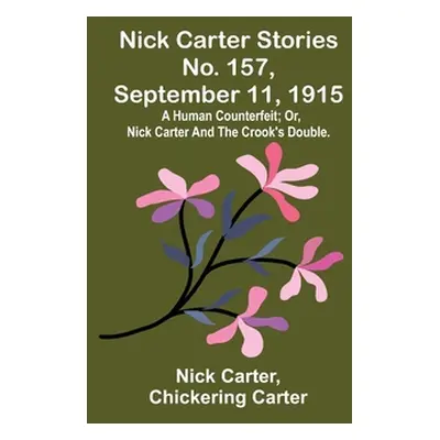 "Nick Carter Stories No. 157, September 11, 1915: A human counterfeit; or, Nick Carter and the c