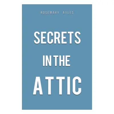 "Secrets in the Attic" - "" ("Ayles Rosemary")