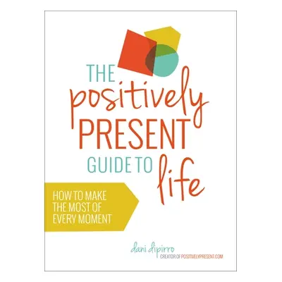 "Positively Present Guide to Life" - "How to Make the Most of Every Moment" ("")