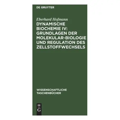 "Dynamische Biochemie IV: Grundlagen der Molekularbiologie und Regulation des Zellstoffwechsels"