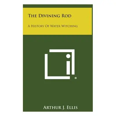 "The Divining Rod: A History of Water Witching" - "" ("Ellis Arthur J.")