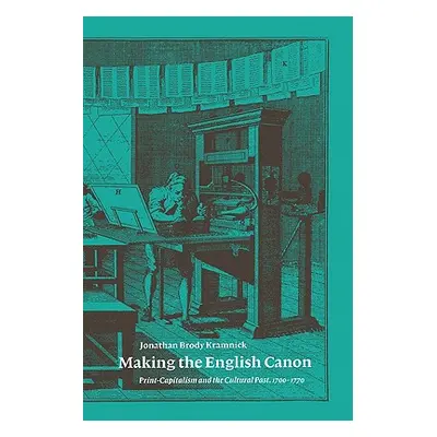 "Making the English Canon: Print-Capitalism and the Cultural Past, 1700-1770" - "" ("Kramnick Jo